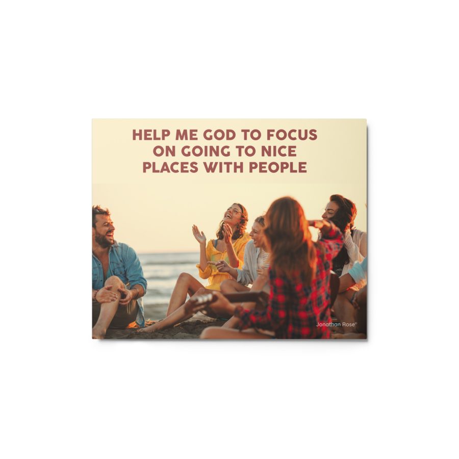 Help me God to focus on going to nice place with people